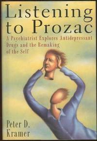 LISTENING TO PROZAC A Psychiatrist Explores Antidepressant Drugs and the Remaking of the Self
