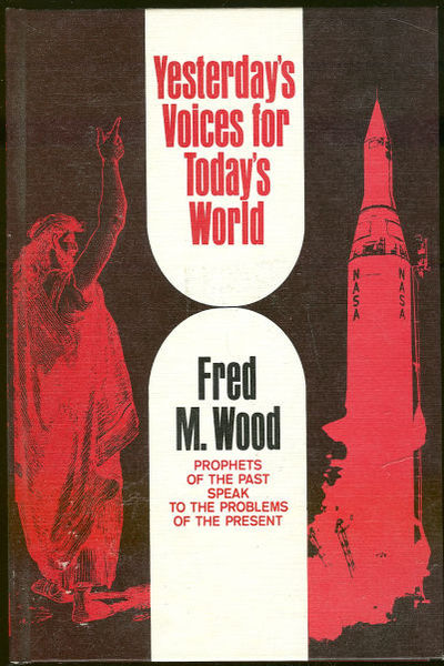 YESTERDAY'S VOICES FOR TODAY'S WORLD Prophets of the Past Speak to the Problems of the Present