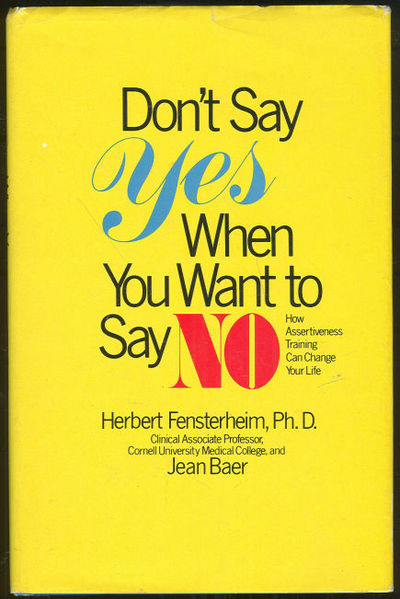 DON'T SAY YES WHEN YOU WANT TO SAY NO How Assertiveness Training Can Change Your Life