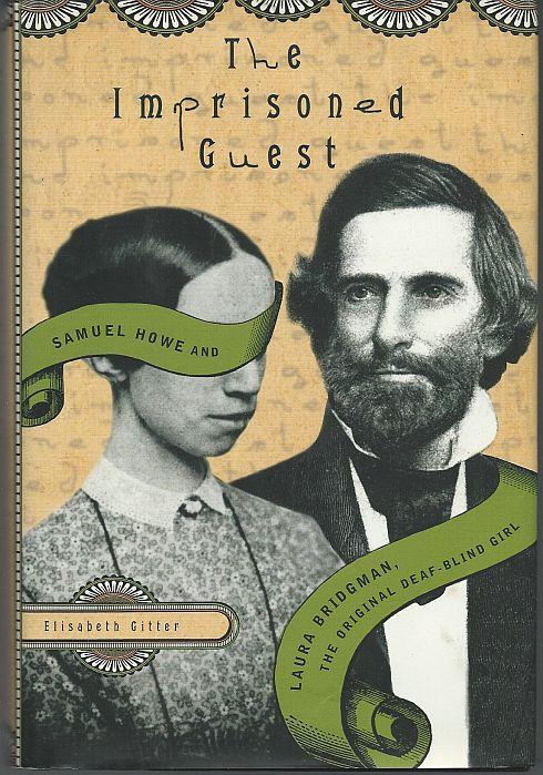 IMPRISONED GUEST Samuel Howe and Laura Bridgman, the Original Deaf-Blind Girl