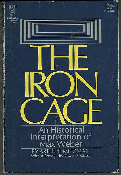 IRON CAGE An Historical Interpretation of Max Weber