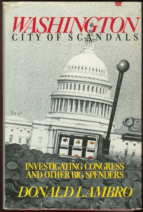 WASHINGTON: CITY OF SCANDALS Investigating Congress and Other Big Spenders