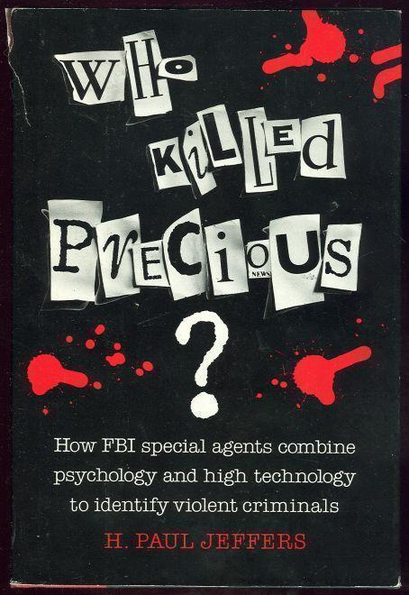 WHO KILLED PRECIOUS How FBI Special Agents Combine High Technology and Psychology to Identify Violent Criminals