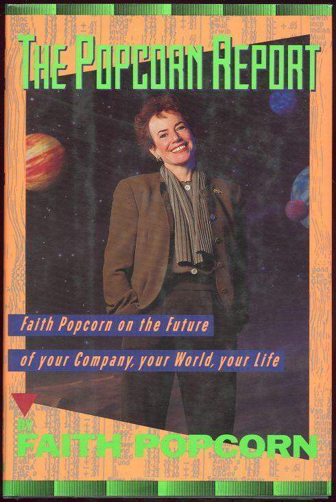 POPCORN REPORT Faith Popcorn on the Future of Your Company, Your World, Your Life