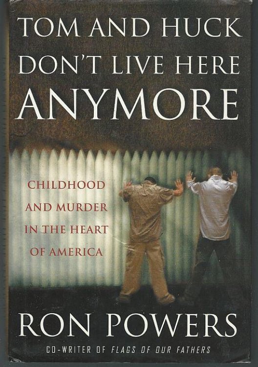 TOM AND HUCK DON'T LIVE HERE ANYMORE Childhood and Murder in the Heart of America