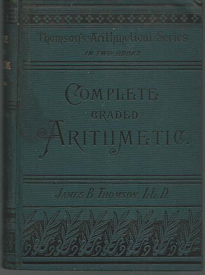 COMPLETE GRADED ARITHMETIC Oral and Written Upon the Inductive Method of Instruction for Schools and Academies