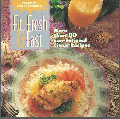 FIT, FRESH AND FAST Flavors from Florida More Than 80 Sun-Sational Citrus Recipes