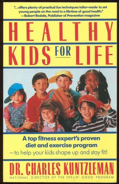 HEALTHY KIDS FOR LIFE A Top Fitness Expert's Proven Diet and Exercise Program to Help Your Kids Shape Up and Stay Fit