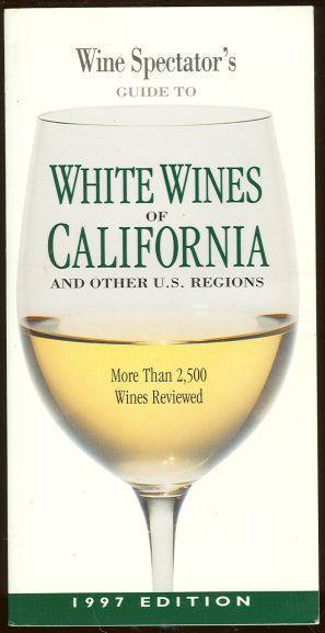 WINE SPECTATOR'S GUIDE TO WHITE WINES OF CALIFORNIA, 1997: AND OTHER U.S. REGIONS More Than 2500 Wines Reviewed