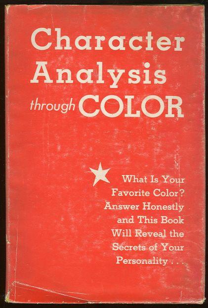 CHARACTER ANALYSIS THROUGH COLOR A New and Accurate Way of Revealing the Hidden Secrets of Personality