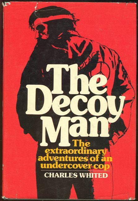 DECOY MAN The Extraordinary Adventures of an Undercover Cop