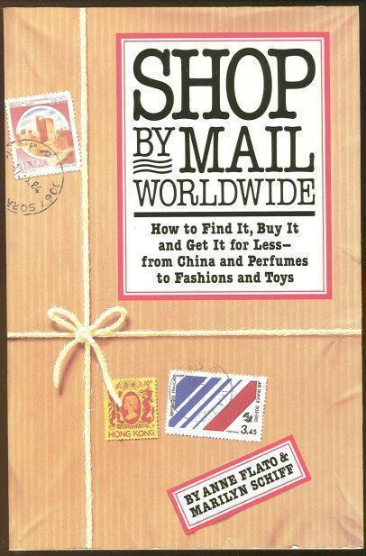 SHOP BY MAIL WORLDWIDE How to Find It, Buy it and Get it for Less--From China and Perfumes to Fashions and Toys