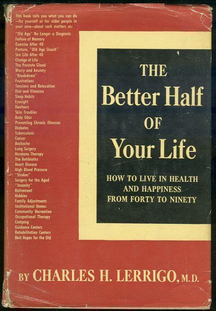 BETTER HALF OF YOUR LIFE How to Live in Health and Happiness from Forty to Ninety