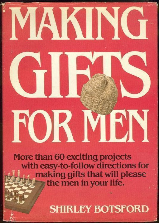 MAKING GIFTS FOR MEN More Than 60 Exciting Projects with Easy-To-Follow Directions for Making Gifts That Will Please the Men in Your Life