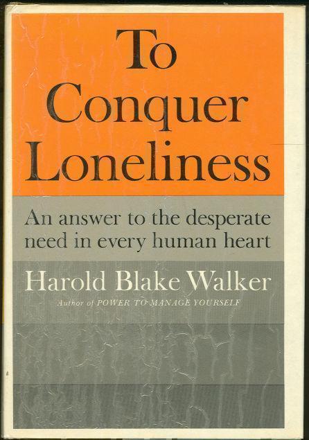TO CONQUER LONELINESS An Answer to the Desperate Need in Every Human Heart