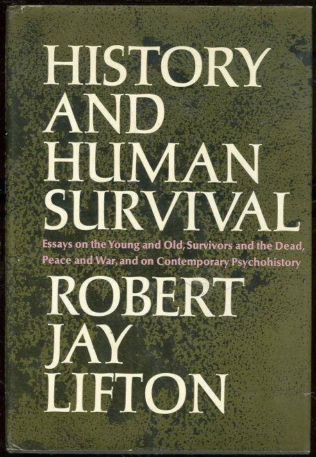 HISTORY AND HUMAN SURVIVAL Essays on the Young and Old, Survivors and the Dead, Peace and War, and on Contemporary Psychohistory