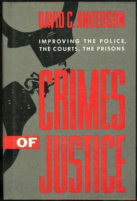 CRIMES OF JUSTICE Improving the Police, the Courts, the Prisons