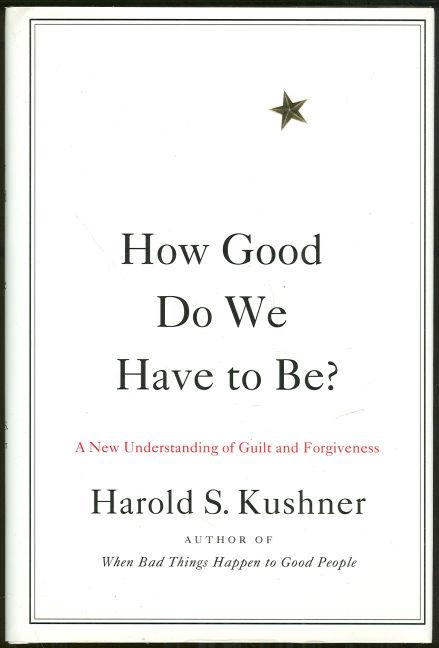 HOW GOOD DO WE HAVE TO BE A New Understanding of Guilt and Forgiveness