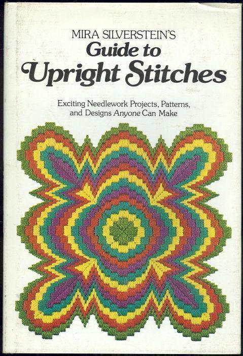MIRA SILVERSTEIN'S GUIDE TO UPRIGHT STITCHES Exciting Needlework Projects, Patterns and Designs Anyone Can Make