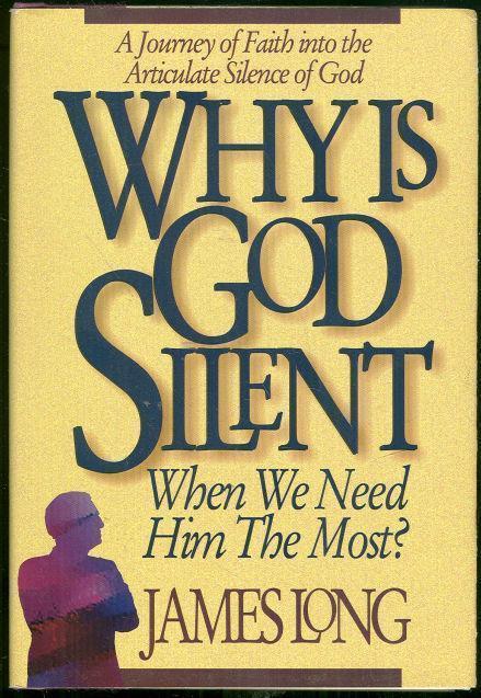 WHY IS GOD SILENT WHEN WE NEED HIM THE MOST A Journey of Faith Into the Articulate Silence of God
