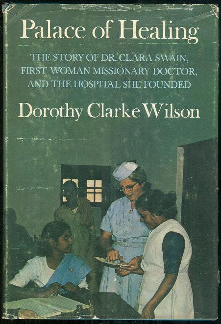 PALACE OF HEALING The Story of Dr. Clara Swain, First Woman Missionary Doctor and the Hospital She Founded