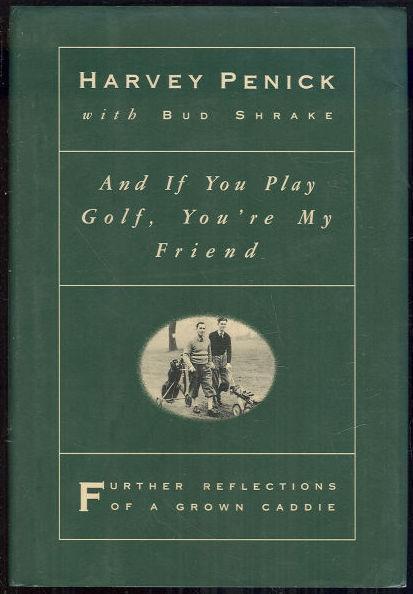 AND IF YOU PLAY GOLF, YOU'RE MY FRIEND Further Reflections of a Grown Caddie
