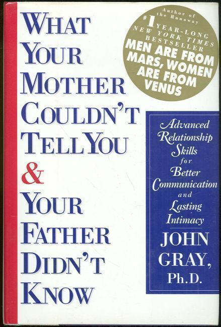 WHAT YOUR MOTHER COULDN'T TELL YOU AND YOUR FATHER DIDN'T KNOW Advanced Relationship Skills for Better Communication and Lasting Intimacy
