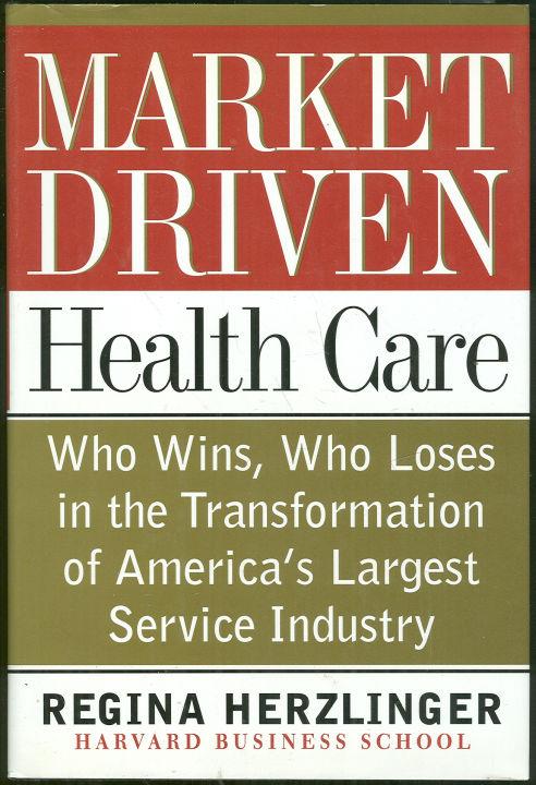 MARKET-DRIVEN HEALTH CARE Who Wins, Who Loses in the Transformation of America's Largest Service Industry