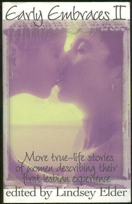 EARLY EMBRACES II More True-Life Stories of Women Describing Their First Lesbian Experience