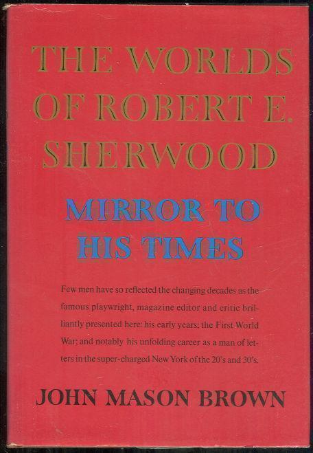 WORLDS OF ROBERT E. SHERWOOD Mirror to His Times 1896-1939