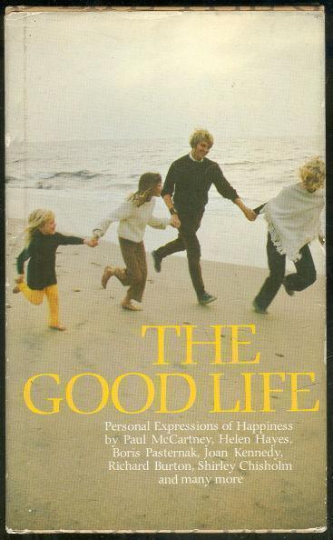 GOOD LIFE Personal Expressions of Happiness by Paul McCartney, Helen, Hayes, Boris Pasternak, Joan Kennedy, Richard Burton, Shirley Chisholm and Many More.
