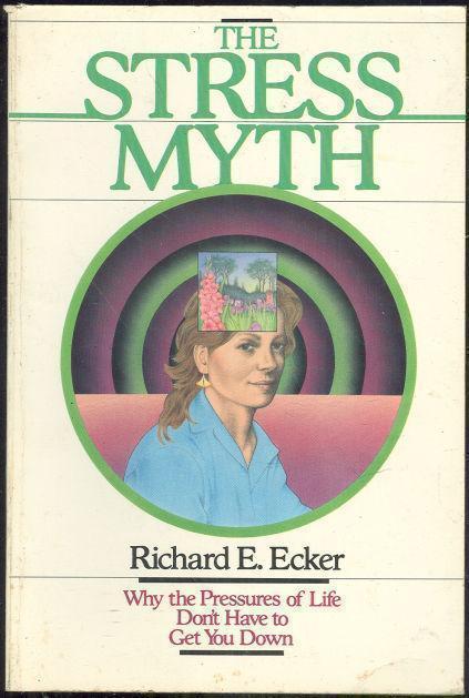 STRESS MYTH Why the Pressures of Life Don't Have to Get You Down