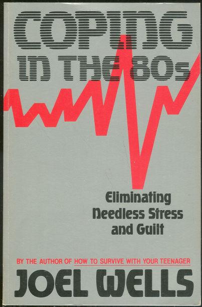 COPING IN THE 80'S Eliminating Needless Stress and Guilt