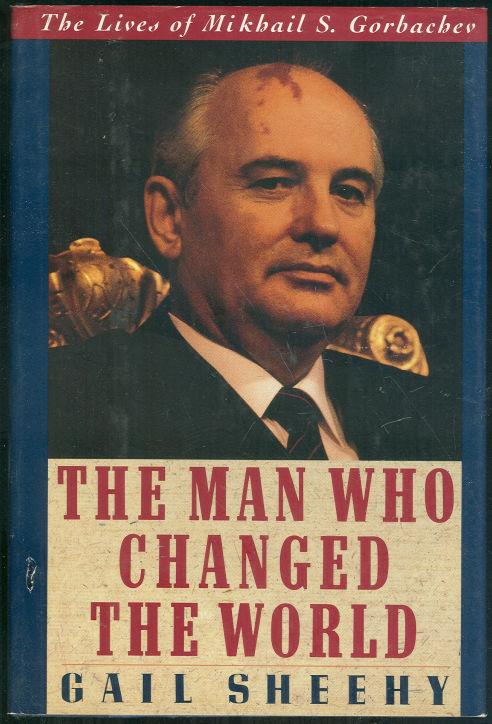 MAN WHO CHANGED THE WORLD The Lives of Mikhail S. Gorbachev