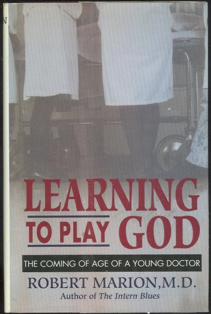 LEARNING TO PLAY GOD The Coming of Age of a Young Doctor
