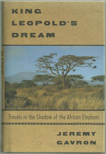KING LEOPOLD'S DREAM Travels in the Shadow of the African Elephant