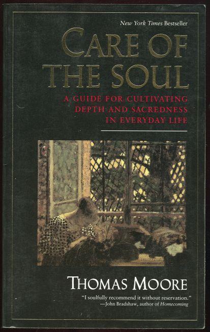 CARE OF THE SOUL A Guide to Cultivating Depth and Sacredness in Everyday Life