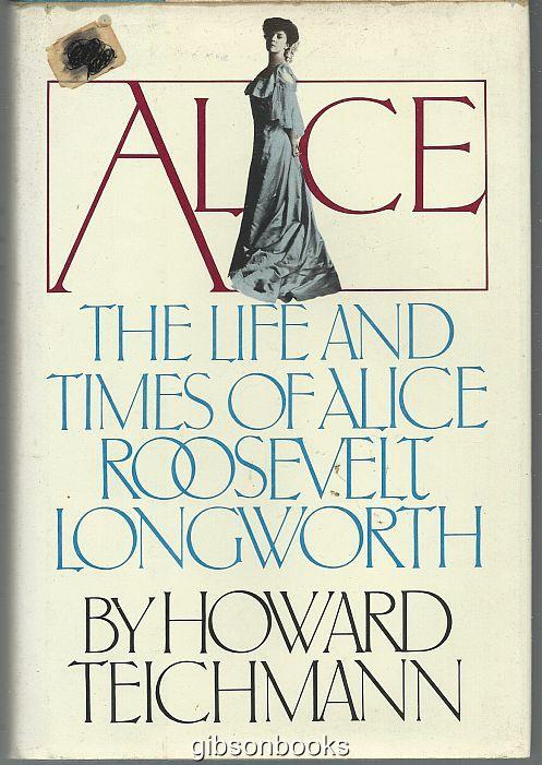 ALICE The Life and Times of Alice Roosevelt Longworth