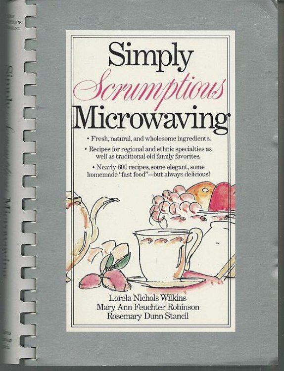 SIMPLY SCRUMPTIOUS MICROWAVING A Collection of Recipes from Simple Everyday to Elegant Gourmet Dishes