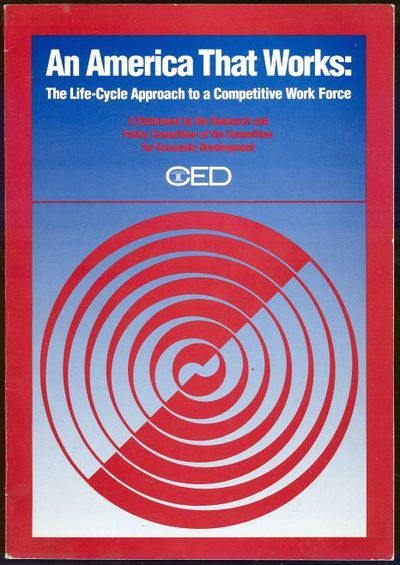 AMERICA THAT WORKS The Life-Cycle Approach to a Competitive Work Force: a Statement by the Research and Policy Committee of the Committee for Economic Development