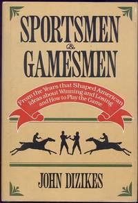 SPORTSMEN AND GAMESMEN From the Years That Shaped American Ideas about Winning and Losing and How to Play the Game