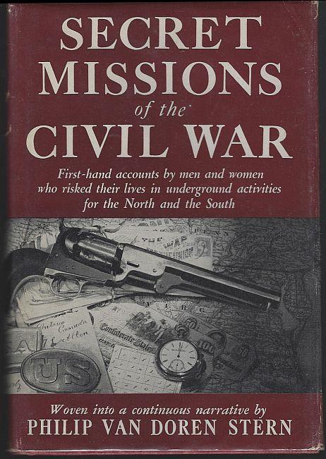 SECRET MISSIONS OF THE CIVIL WAR First Hand Accounts by MEN and Women Who Risked Their Lives in Underground Activities for the North and the South