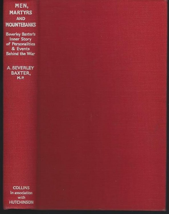 MEN, MARTYRS AND MOUNTEBANKS Beverley Baxter's Inner Story of Personalities and Events Behind the War
