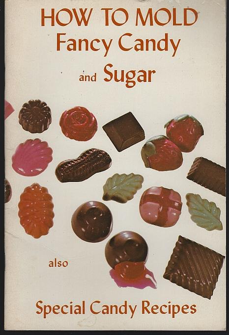 HOW TO MOLD FANCY CANDY AND SUGAR ALSO SPECIAL CANDY RECIPES