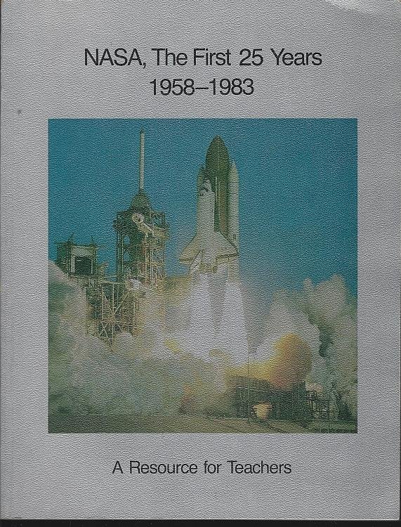 NASA THE FIRST 25 YEARS 1958-1983 A Resource for Teachers a Curriculum Project
