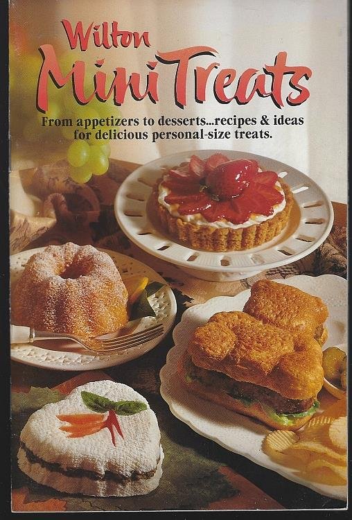 WILTON MINI TREATS From Appetizers to Desserts, Recipes and Ideas for Delicious Personal-Size Treats