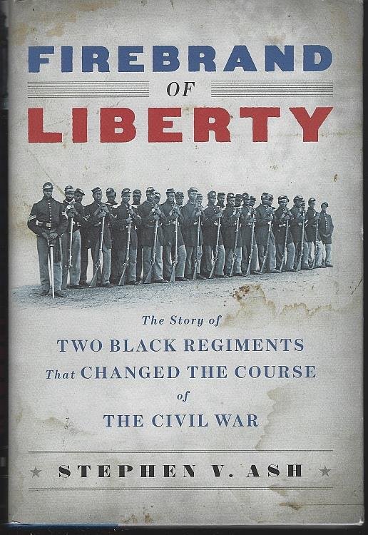 FIREBRAND OF LIBERTY The Story of Two Black Regiments That Changed the Course of the Civil War