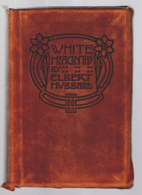 So Here Cometh White Hyacinths : Being a Book of the Heart Wherein is an Attempt to Body Forth Ideas and Ideals for the Betterment of Men, Eke Women, Who Are Preparing for Life by Living
