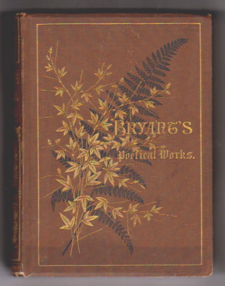 Poetical Works of William Cullen Bryant : Collected and Arranged by the Author, Illustrated by One Hundred Engravings from Drawings by Birket Foster, Harry Fenn, Alfred Fredericks, and Others