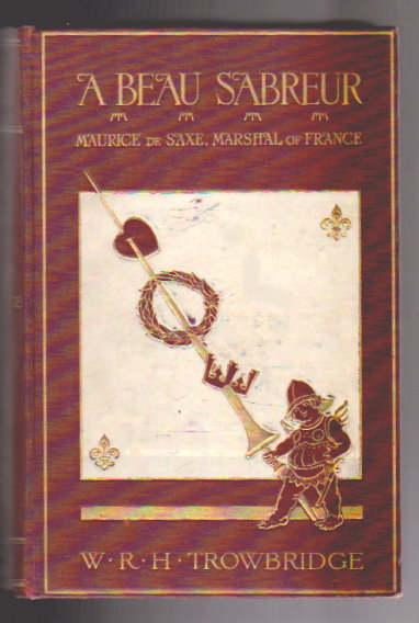 Beau Sabreur, a : Maurice de Saxe, Marshal of France, His Loves, His Laurels, and His Times, 1696-1750